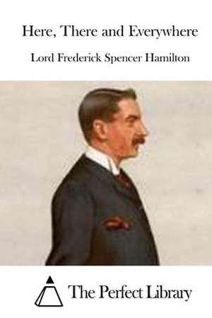 Here, There and Everywhere de Lord Frederick Spencer Hamilton