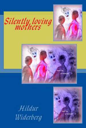 Silently Loving Mothers de Hilde Widerberg