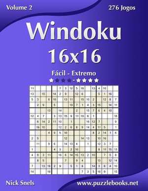 Windoku 16x16 - Facil Ao Extremo - Volume 2 - 276 Jogos de Nick Snels