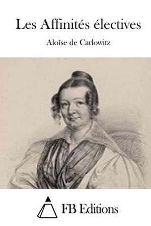 Les Affinites Electives de Aloise De Carlowitz