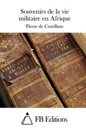 Souvenirs de La Vie Militaire En Afrique de Pierre De Castellane