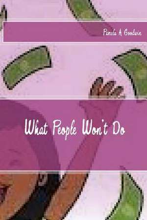 What People Won't Do de Pamela a. Goodwin