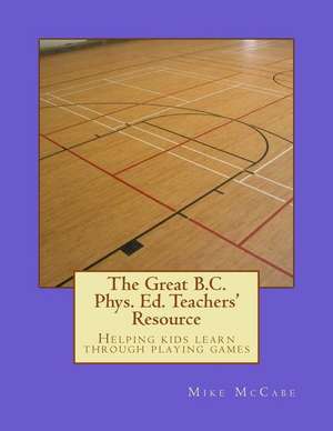 The Great British Columbia Phys. Ed. Teachers' Resource de Mike McCabe