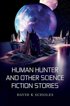 Human Hunter and Other Science Fiction Stories de Scholes, David K.