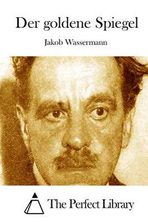 Der Goldene Spiegel de Jakob Wassermann