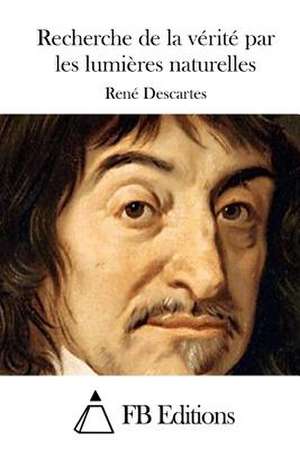 Recherche de La Verite Par Les Lumieres Naturelles de Rene Descartes