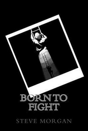 Born to Fight de Steve Morgan