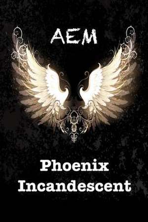 Phoenix Incandescent de A. E. M