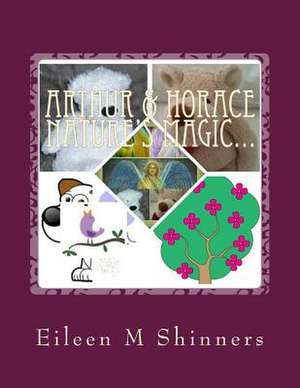 Arthur & Horace Nature's Magic... de MS Eileen M. Shinners