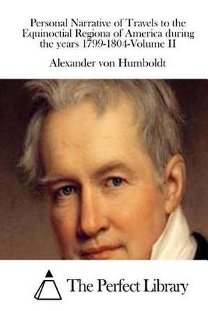 Personal Narrative of Travels to the Equinoctial Regiona of America During the Years 1799-1804-Volume II de Alexander Von Humboldt