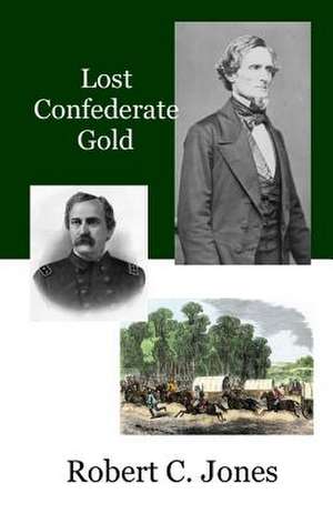 Lost Confederate Gold de Robert C. Jones