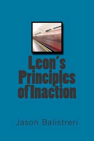 Leon's Principles of Inaction de Jason Eric Balistreri