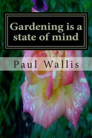 Gardening Is a State of Mind de Paul Wallis