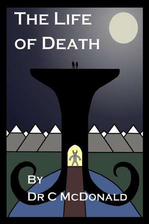 The Life of Death de Dr C. McDonald