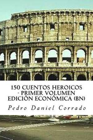 150 Cuentos Heroicos - Primer Volumen - Bn de MR Pedro Daniel Corrado