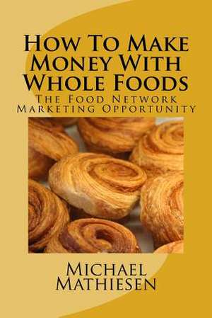 How to Make Money with Whole Foods de Michael Mathiesen