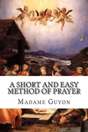 A Short and Easy Method of Prayer de Madame Guyon