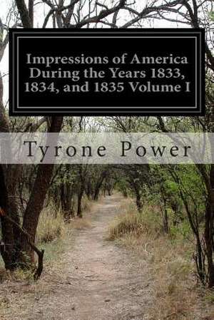 Impressions of America During the Years 1833, 1834, and 1835 Volume I de Tyrone Power