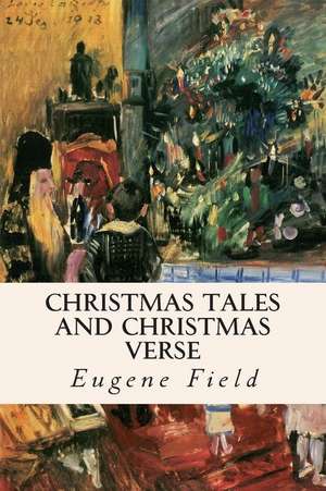 Christmas Tales and Christmas Verse de Eugene Field