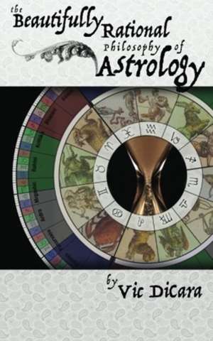 The Beautifully Rational Philosophy of Astrology de Vic Dicara