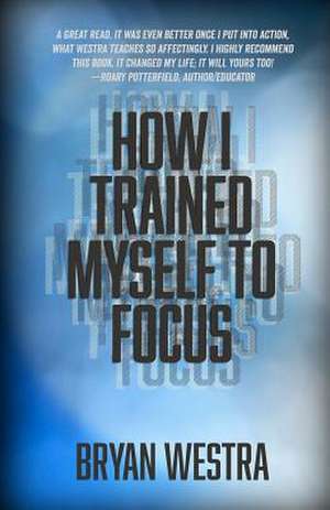 How I Trained Myself to Focus de Bryan Westra