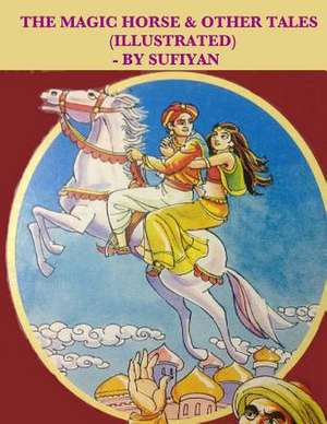 The Magic Horse & Other Tales (Illustrated) de Sufiyan