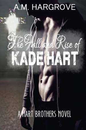 The Fall and Rise of Kade Hart de A. M. Hargrove