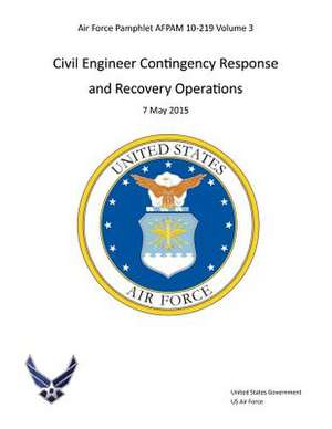 Air Force Pamphlet Afpam 10-219 Volume 3 Civil Engineer Contingency Response and Recovery Operations 7 May 2015 de United States Government Us Air Force