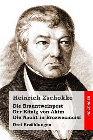 Die Branntweinpest / Der Konig Von Akim / Die Nacht in Brczwezmcisl de Heinrich Zschokke