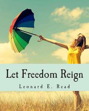 Let Freedom Reign de Leonard E. Read