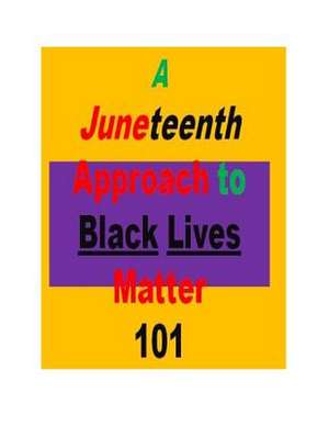 A Juneteenth Approach to Black Lives Matter 101 de Vinson Ballard