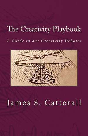 The Creativity Playbook: A Guide to Our Creativity Debates de James S. Catterall