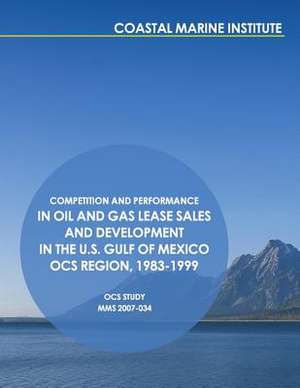 Competition and Performance in Oil and Gas Lease Sales and Development in the U.S. Gulf of Mexico Ocs Region, 1983-1999 de U. S. Department of the Interior