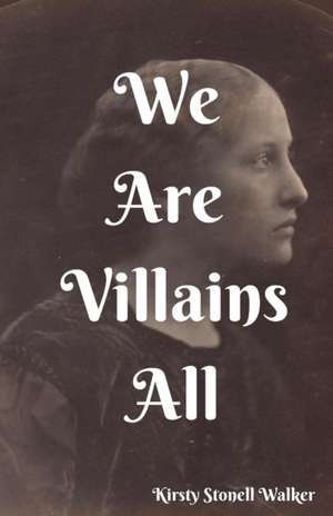 We Are Villains All de Kirsty Stonell Walker