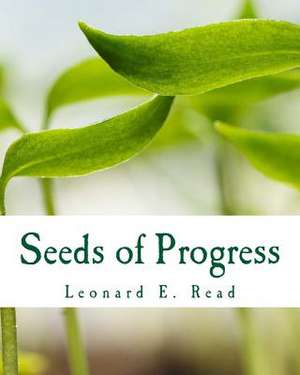 Seeds of Progress de Leonard E. Read