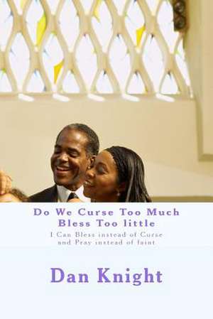 Do We Curse Too Much Bless Too Little de Rich Dan Edward Knight Sr