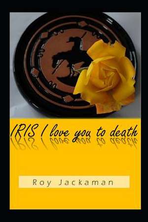 Iris I Love You to Death de Roy Jackaman