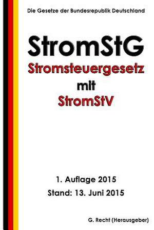 Stromsteuergesetz - Stromstg Mit Stromstv, 1. Auflage 2015 de G. Recht