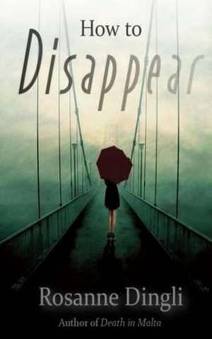 How to Disappear de Rosanne Dingli