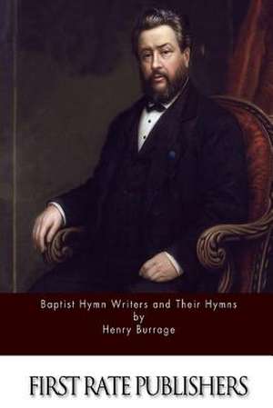 Baptist Hymn Writers and Their Hymns de Henry Burrage