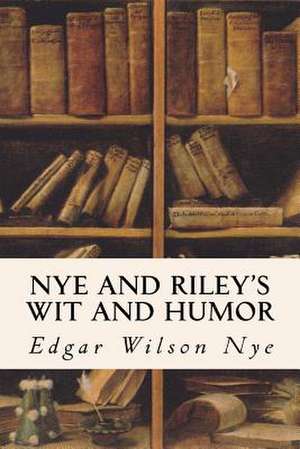 Nye and Riley's Wit and Humor de Edgar Wilson Nye