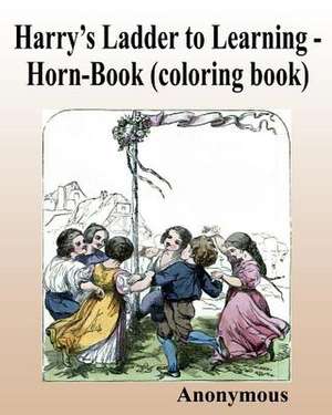 Harry's Ladder to Learning - Horn-Book (Coloring Book) de Anonymous