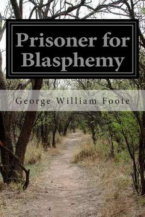 Prisoner for Blasphemy de George William Foote