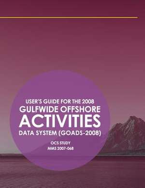 User's Guide for the 2008 Gulfwide Offshore Activities Data System (Goads-2008) de U. S. Department of the Interior