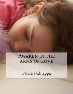 Awaken in the Arms of Love de Patricia Chiappa