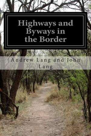 Highways and Byways in the Border de Andrew Lang and John Lang