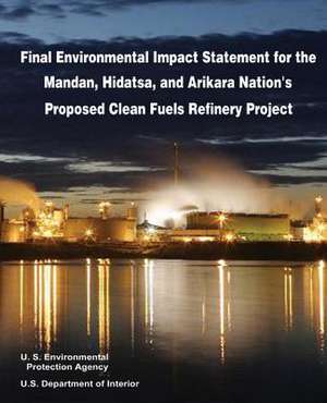 Final Environmental Impact Statement for the Mandan, Hidatsa, and Arikara Nation's Proposed Clean Fuels Refinery Project de U. S. Department of Interior