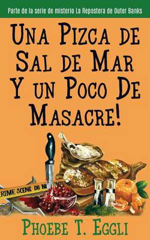 Una Pizca de Sal de Mar y Un Poco de Masacre! de Phoebe T. Eggli