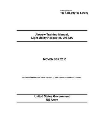 Training Circular Tc 3-04.21 (Tc 1-272) Aircrew Training Manual, Light Utility Helicopter, Uh-72a November 2013 de United States Government Us Army