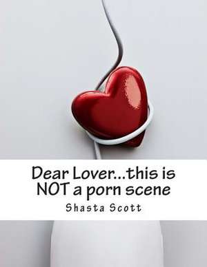 Dear Lover...This Is Not a Porn Scene de Shasta Scott